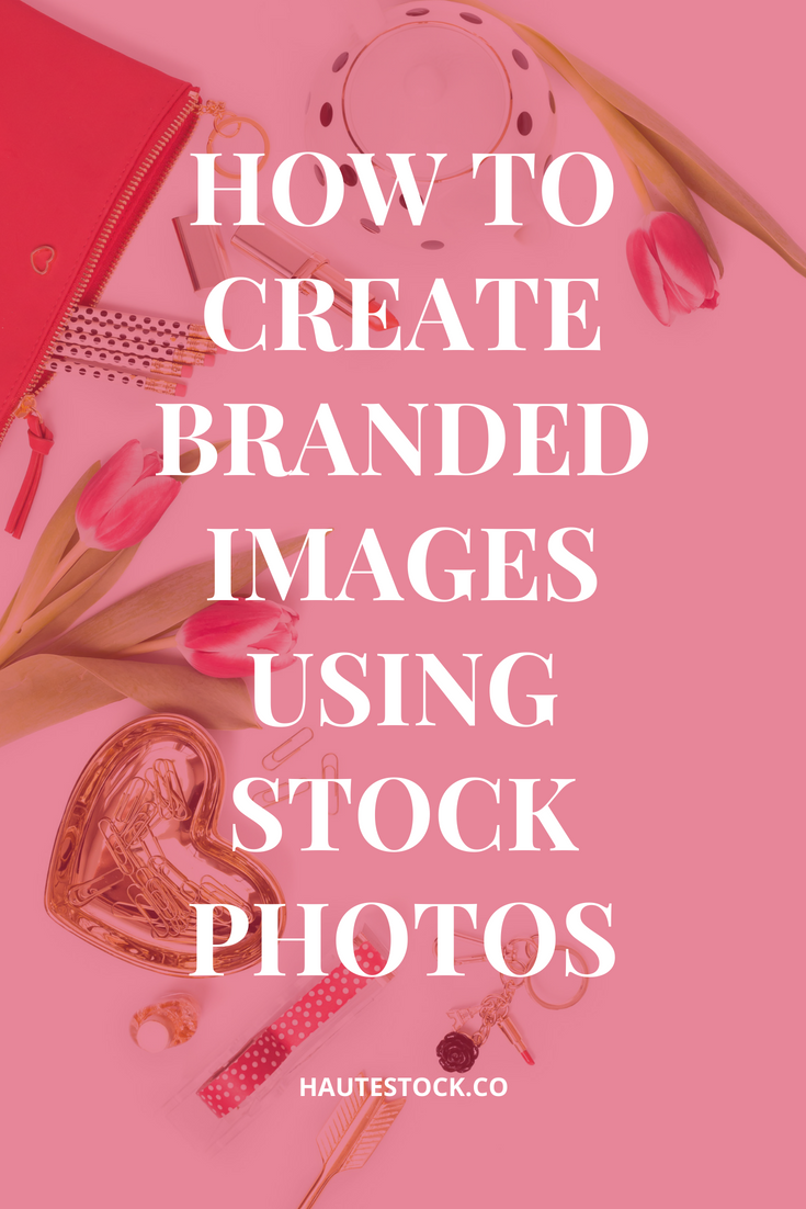 How to Create Branded Images Using Stock Photos - Haute Stock Blog