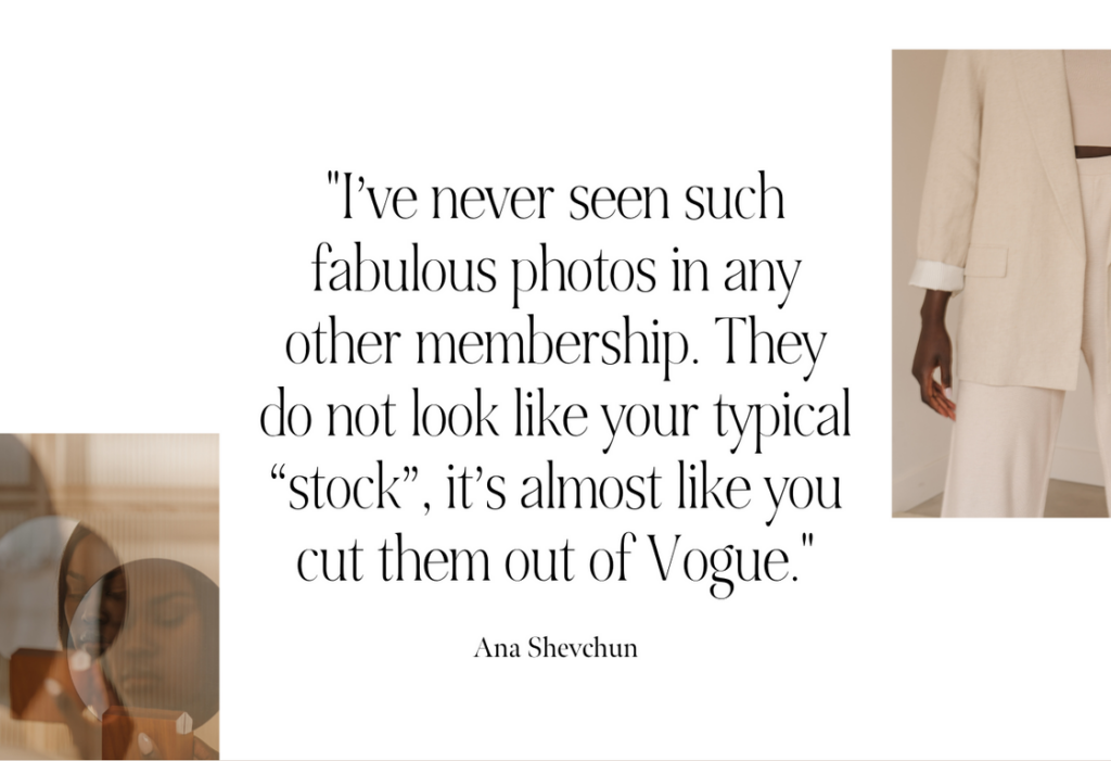 Testimonial from Haute Stock member about the membership saying: i've never seen such fabulous photos in any other membership. They do not look like your typical "stock", it's almost like you cut them out of Vogue".