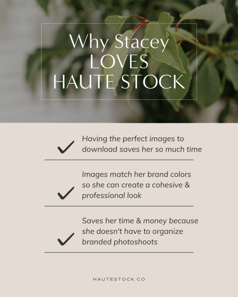 Haute Stock member Stacey Sheppard shares why she loves her Haute Stock membership: having access to high-quality stock photos saves her so much time, the stock images she uses help her build a cohesive brand, and the visual content in the library helps her save time and money because she doesn't have to organize brand shoots.